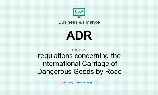 What does ADR mean? It stands for regulations concerning the International Carriage of Dangerous Goods by Road