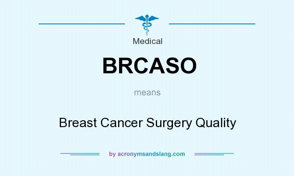 What does BRCASO mean? It stands for Breast Cancer Surgery Quality