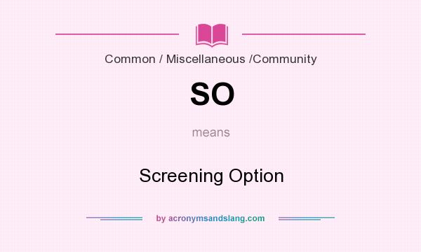 What does SO mean? It stands for Screening Option