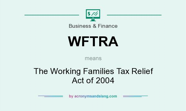 What does WFTRA mean? It stands for The Working Families Tax Relief Act of 2004