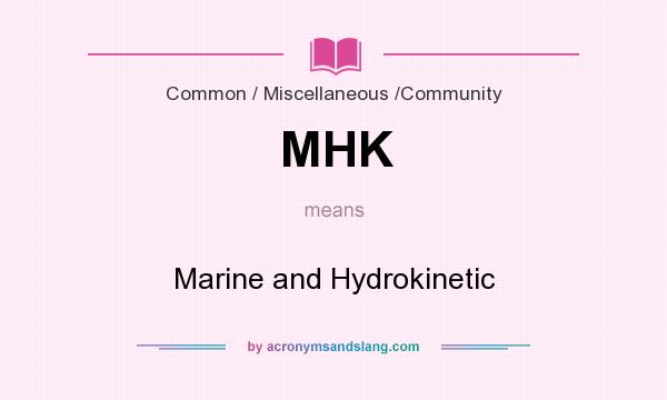 What does MHK mean? It stands for Marine and Hydrokinetic