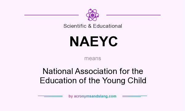What does NAEYC mean? It stands for National Association for the Education of the Young Child
