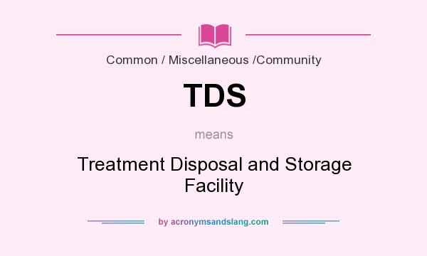 What does TDS mean? It stands for Treatment Disposal and Storage Facility