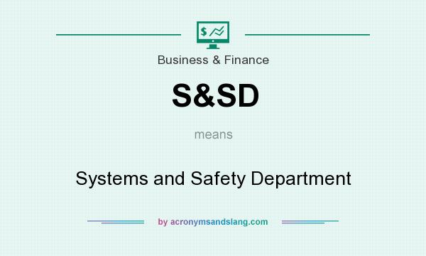 What does S&SD mean? It stands for Systems and Safety Department