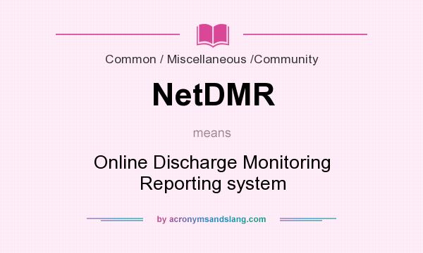 What does NetDMR mean? It stands for Online Discharge Monitoring Reporting system