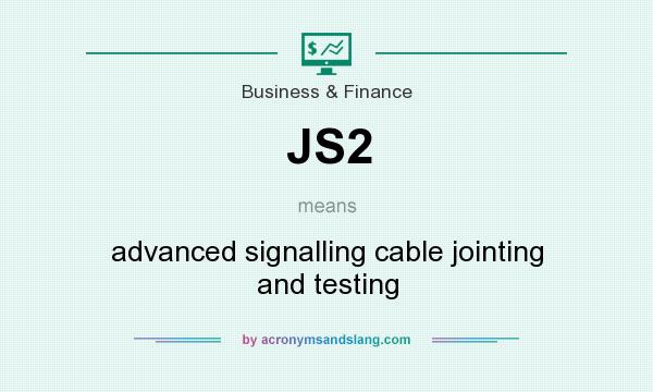 What does JS2 mean? It stands for advanced signalling cable jointing and testing