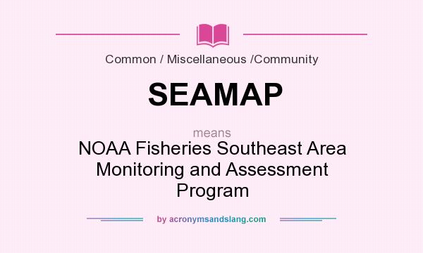 What does SEAMAP mean? It stands for NOAA Fisheries Southeast Area Monitoring and Assessment Program