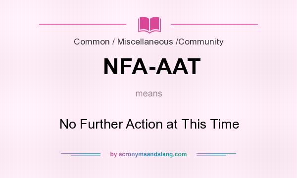 What does NFA-AAT mean? It stands for No Further Action at This Time