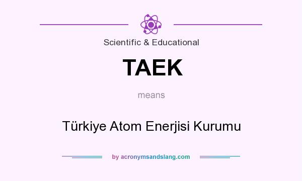 What does TAEK mean? It stands for Türkiye Atom Enerjisi Kurumu