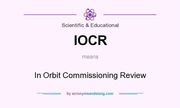 What does IOCR mean? It stands for In Orbit Commissioning Review