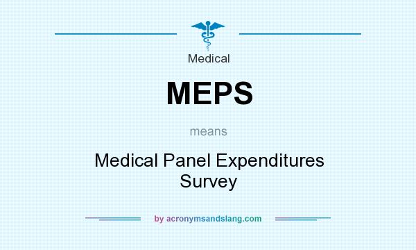 What does MEPS mean? It stands for Medical Panel Expenditures Survey