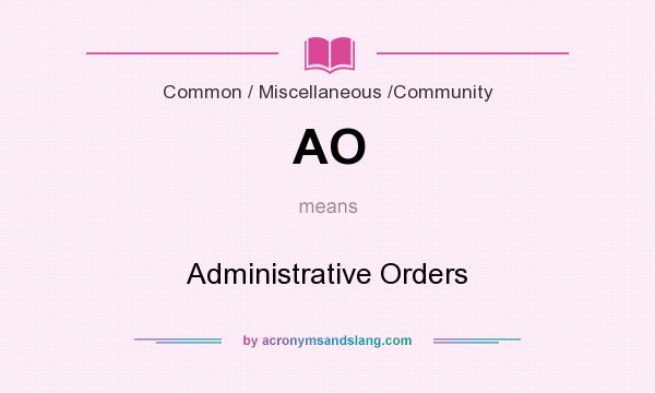 What does AO mean? It stands for Administrative Orders