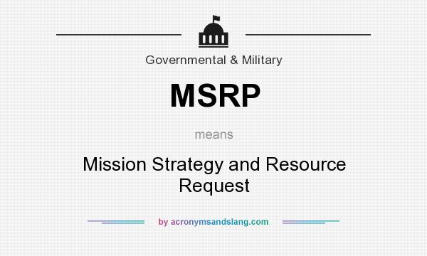 What does MSRP mean? It stands for Mission Strategy and Resource Request