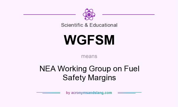 What does WGFSM mean? It stands for NEA Working Group on Fuel Safety Margins