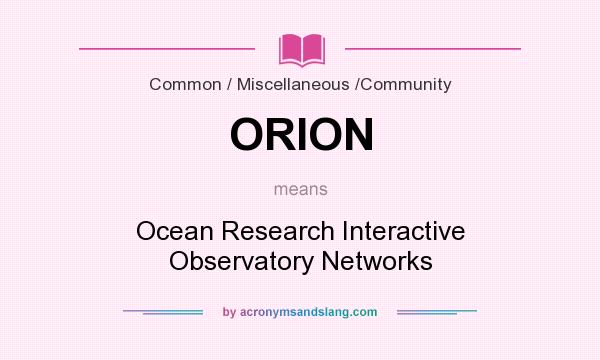 What does ORION mean? It stands for Ocean Research Interactive Observatory Networks