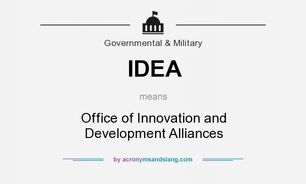 What does IDEA mean? It stands for Office of Innovation and Development Alliances