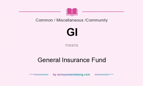 What does GI mean? It stands for General Insurance Fund