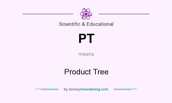 What does PT mean? It stands for Product Tree