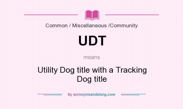 What does UDT mean? It stands for Utility Dog title with a Tracking Dog title