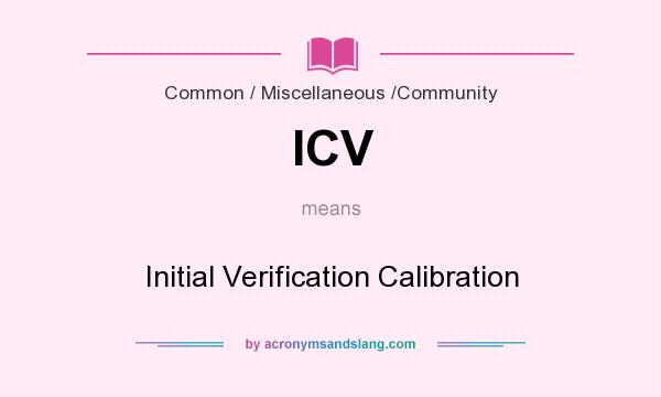 What does ICV mean? It stands for Initial Verification Calibration