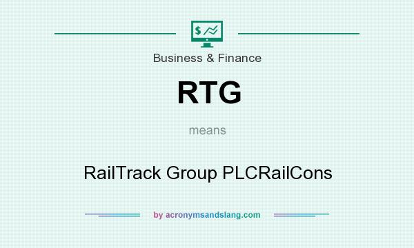 What does RTG mean? It stands for RailTrack Group PLCRailCons