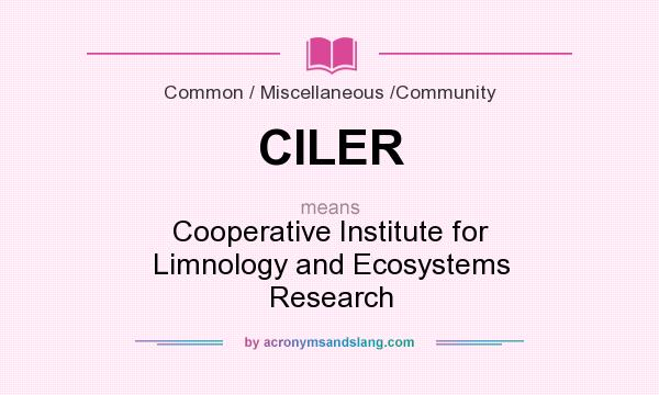 What does CILER mean? It stands for Cooperative Institute for Limnology and Ecosystems Research