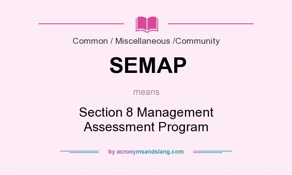 What does SEMAP mean? It stands for Section 8 Management Assessment Program