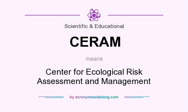 What does CERAM mean? It stands for Center for Ecological Risk Assessment and Management