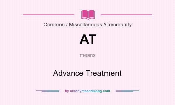 What does AT mean? It stands for Advance Treatment
