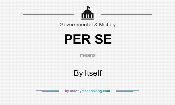 What does PER SE mean? It stands for By Itself
