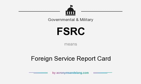 What does FSRC mean? It stands for Foreign Service Report Card