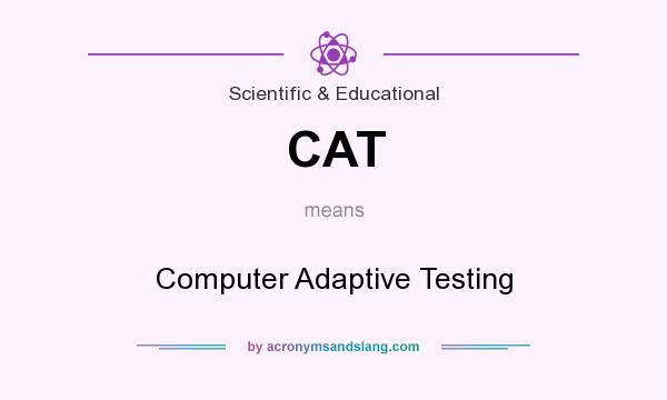What does CAT mean? It stands for Computer Adaptive Testing