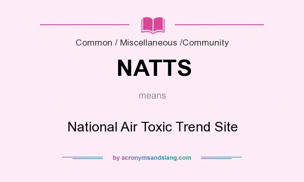 What does NATTS mean? It stands for National Air Toxic Trend Site