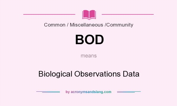 What does BOD mean? It stands for Biological Observations Data