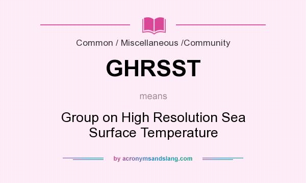 What does GHRSST mean? It stands for Group on High Resolution Sea Surface Temperature