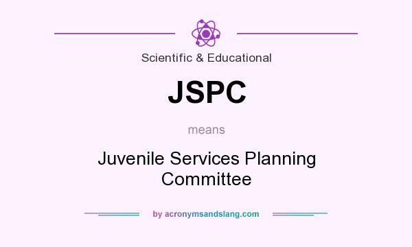 What does JSPC mean? It stands for Juvenile Services Planning Committee