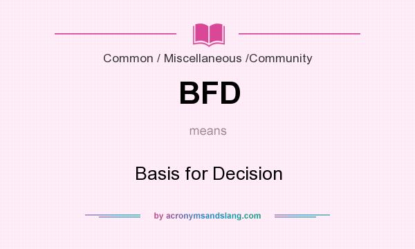 What does BFD mean? It stands for Basis for Decision