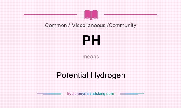 What does PH mean? It stands for Potential Hydrogen