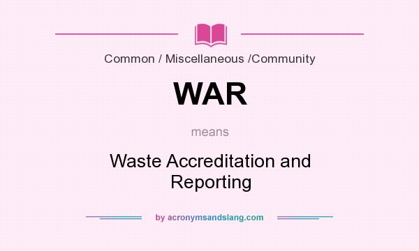 What does WAR mean? It stands for Waste Accreditation and Reporting