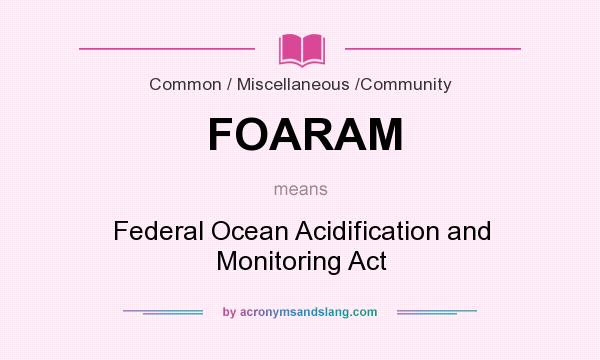 What does FOARAM mean? It stands for Federal Ocean Acidification and Monitoring Act