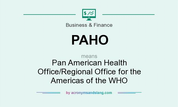 What does PAHO mean? It stands for Pan American Health Office/Regional Office for the Americas of the WHO