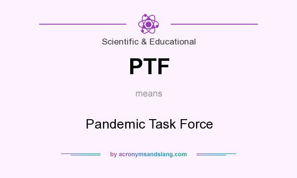 What does PTF mean? It stands for Pandemic Task Force
