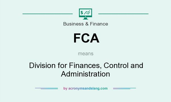 What does FCA mean? It stands for Division for Finances, Control and Administration