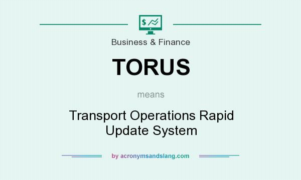 What does TORUS mean? It stands for Transport Operations Rapid Update System