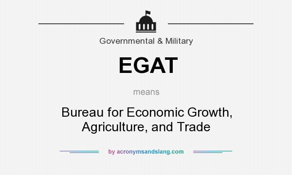 What does EGAT mean? It stands for Bureau for Economic Growth, Agriculture, and Trade