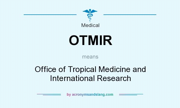 What does OTMIR mean? It stands for Office of Tropical Medicine and International Research