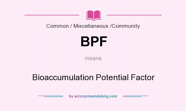 What does BPF mean? It stands for Bioaccumulation Potential Factor
