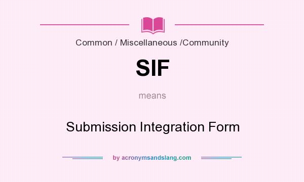 What does SIF mean? It stands for Submission Integration Form