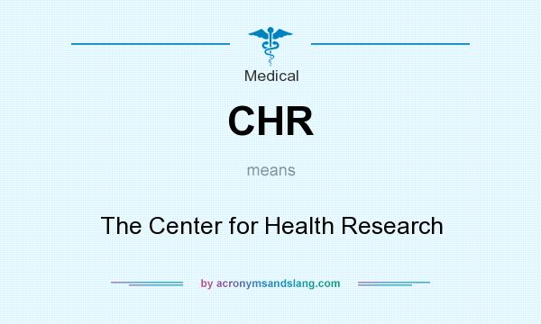 What does CHR mean? It stands for The Center for Health Research