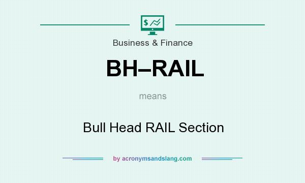 What does BH–RAIL mean? It stands for Bull Head RAIL Section